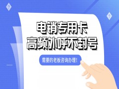荆州防封电销卡服务热线